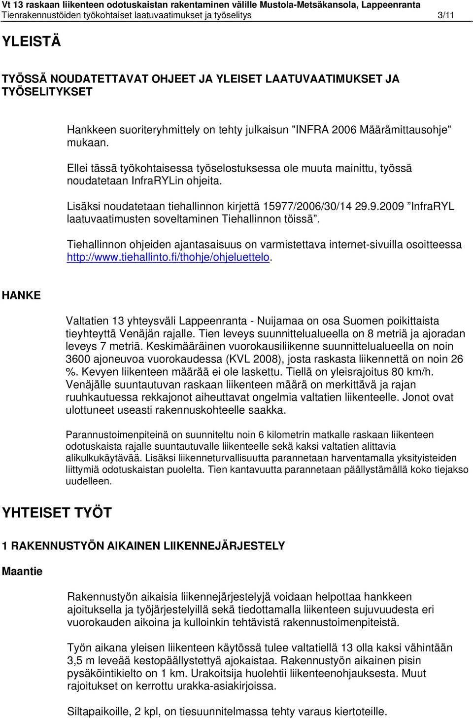 Lisäksi noudatetaan tiehallinnon kirjettä 15977/2006/30/14 29.9.2009 InfraRYL laatuvaatimusten soveltaminen Tiehallinnon töissä.