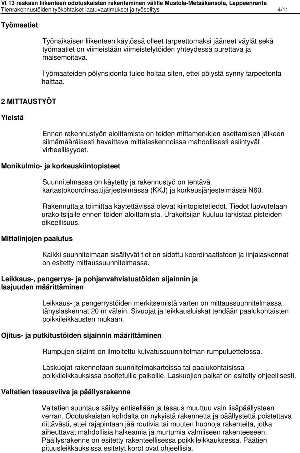 2 MITTAUSTYÖT Yleistä Ennen rakennustyön aloittamista on teiden mittamerkkien asettamisen jälkeen silmämääräisesti havaittava mittalaskennoissa mahdollisesti esiintyvät virheellisyydet.