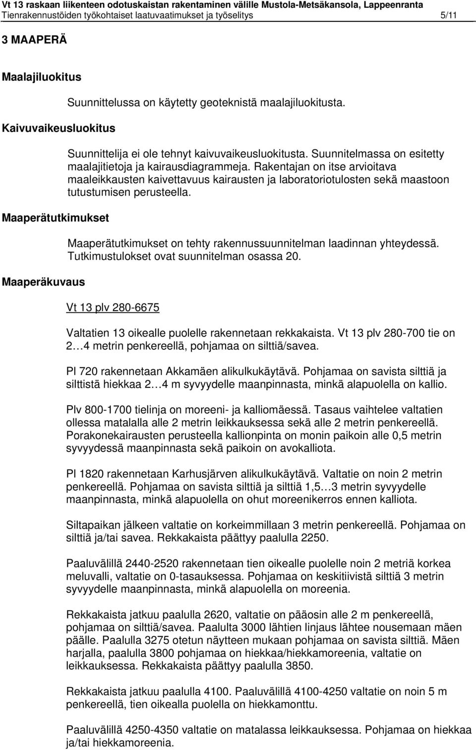 Rakentajan on itse arvioitava maaleikkausten kaivettavuus kairausten ja laboratoriotulosten sekä maastoon tutustumisen perusteella.