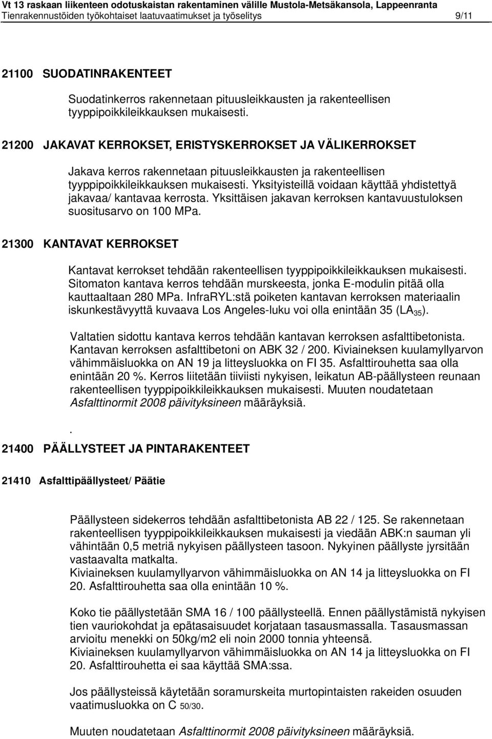 Yksityisteillä voidaan käyttää yhdistettyä jakavaa/ kantavaa kerrosta. Yksittäisen jakavan kerroksen kantavuustuloksen suositusarvo on 100 MPa.