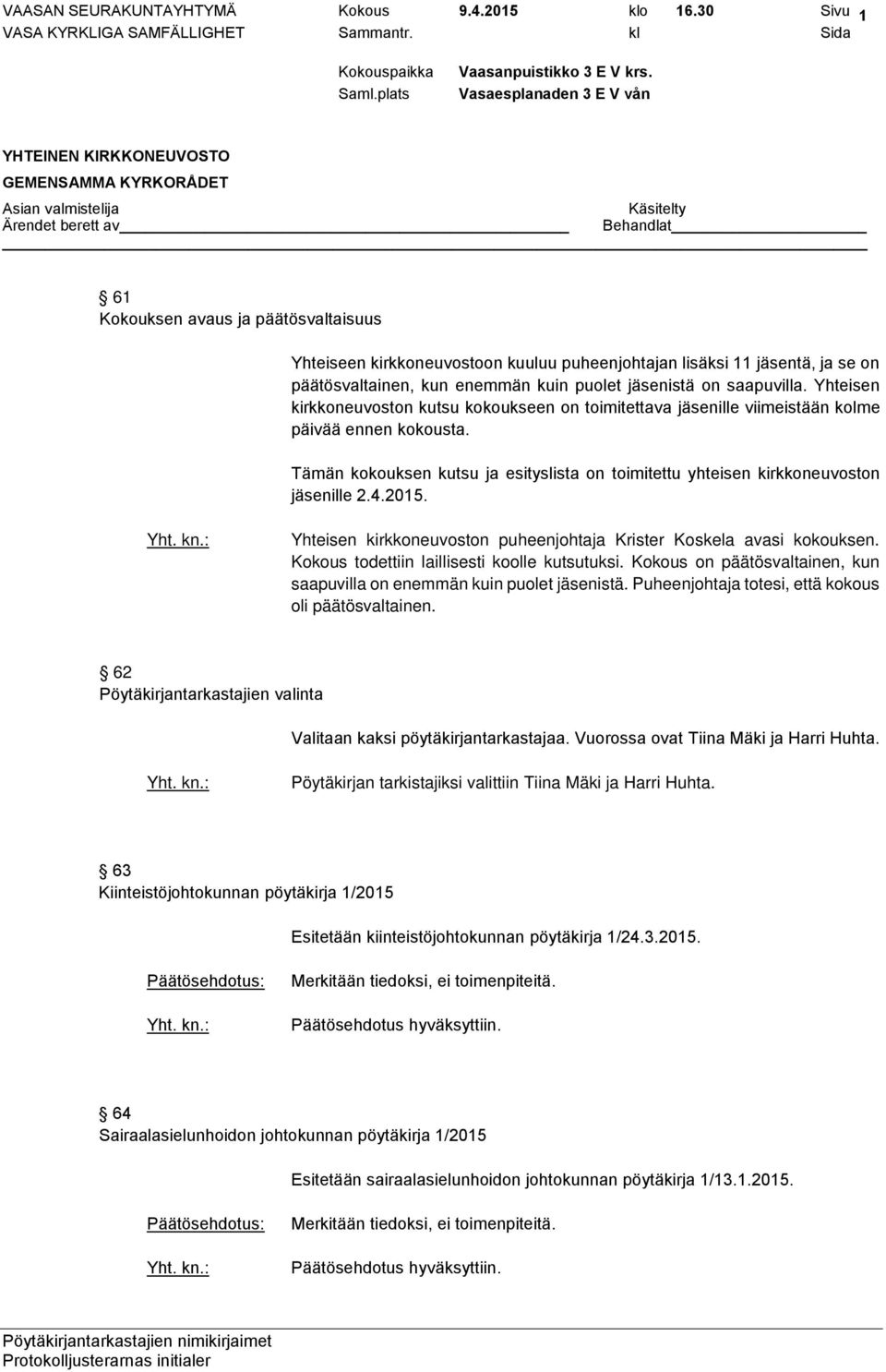 Yhteisen kirkkoneuvoston kutsu kokoukseen on toimitettava jäsenille viimeistään kolme päivää ennen kokousta. Tämän kokouksen kutsu ja esityslista on toimitettu yhteisen kirkkoneuvoston jäsenille 2.4.