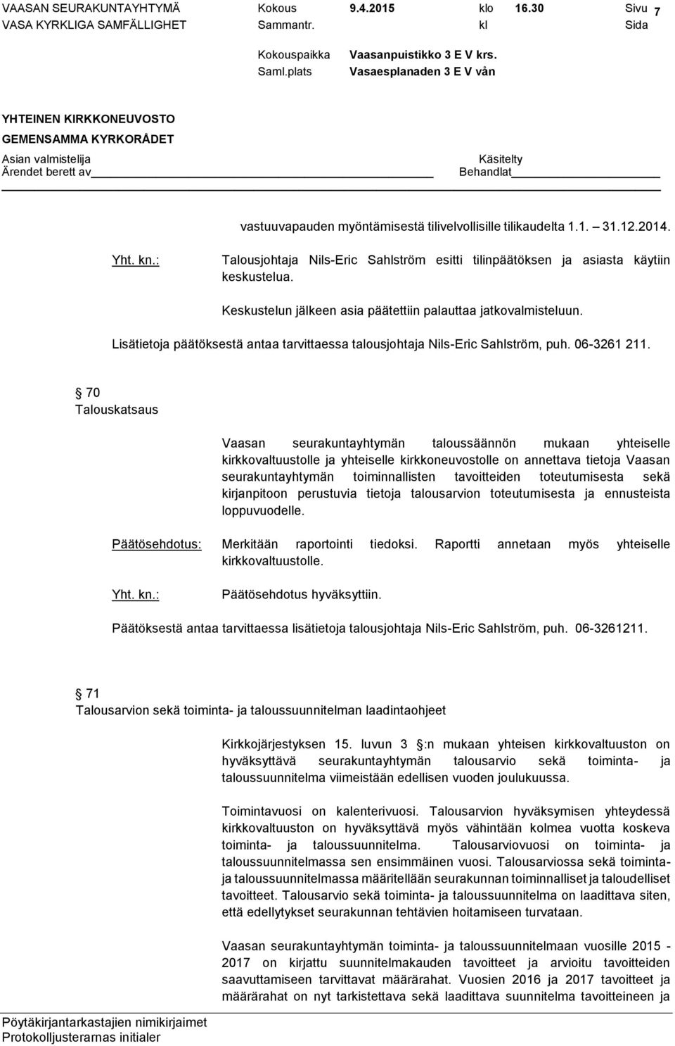 Lisätietoja päätöksestä antaa tarvittaessa talousjohtaja Nils-Eric Sahlström, puh. 06-3261 211.