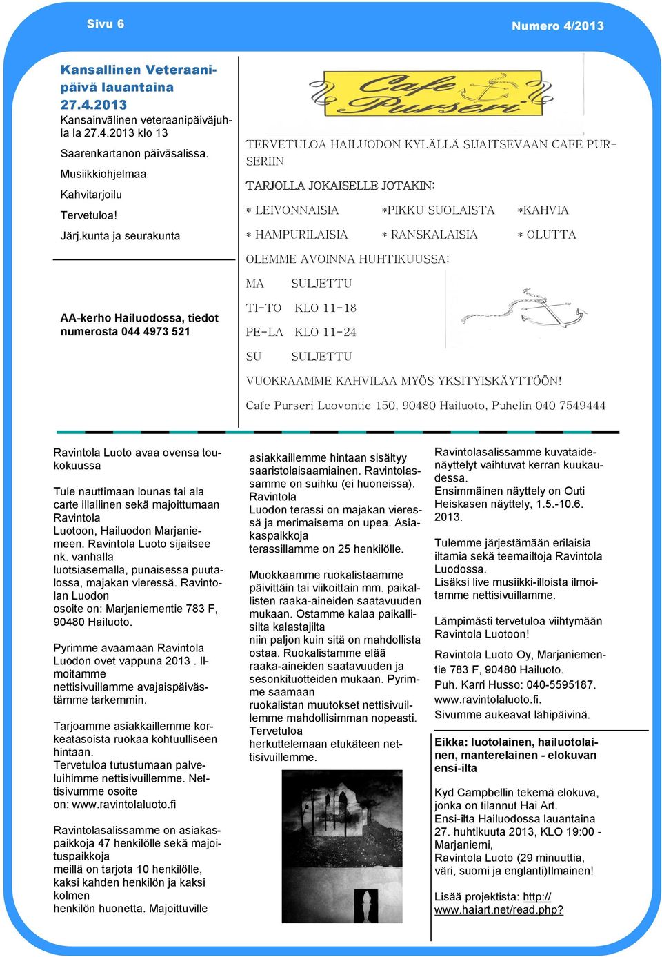 AVOINNA HUHTIKUUSSA: MA SULJETTU AA-kerho Hailuodossa, tiedot numerosta 044 4973 521 TI-TO KLO 11-18 PE-LA KLO 11-24 SU SULJETTU VUOKRAAMME KAHVILAA MYÖS YKSITYISKÄYTTÖÖN!