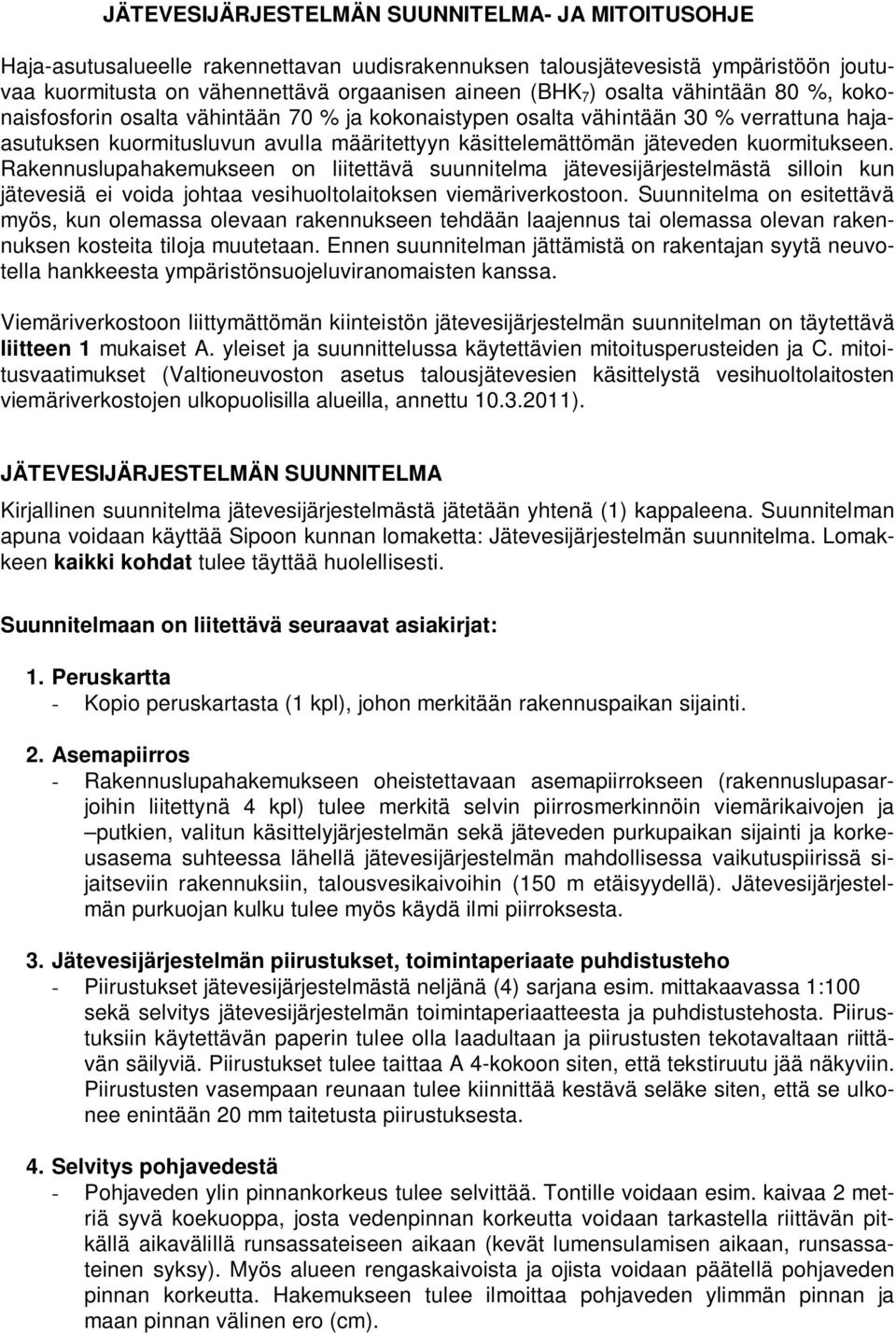 kuormitukseen. Rakennuslupahakemukseen on liitettävä suunnitelma jätevesijärjestelmästä silloin kun jätevesiä ei voida johtaa vesihuoltolaitoksen viemäriverkostoon.