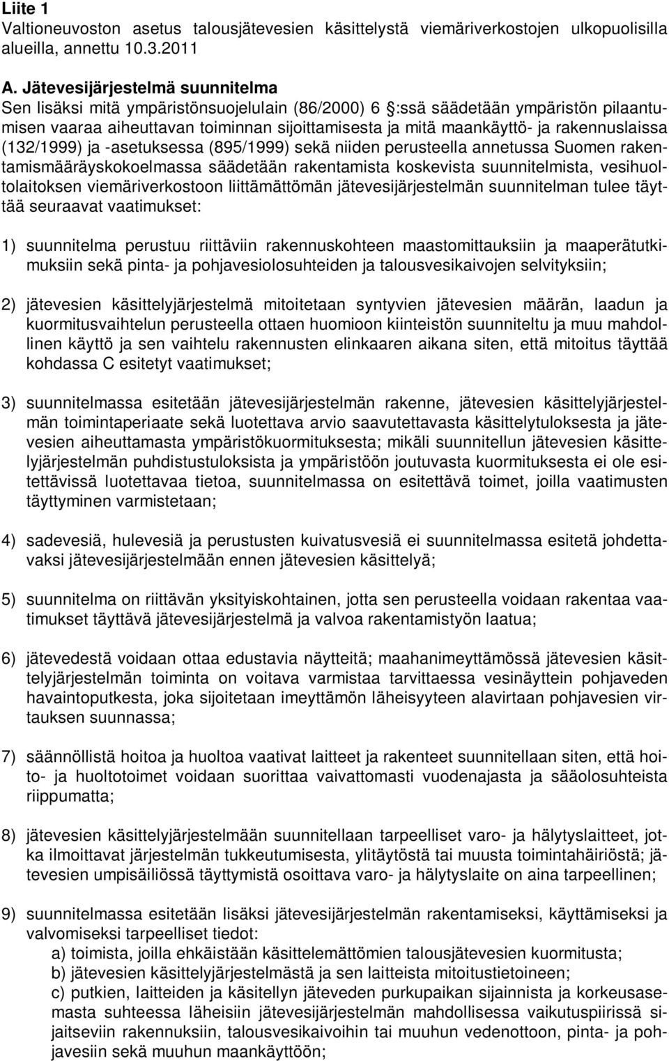 rakennuslaissa (132/1999) ja -asetuksessa (895/1999) sekä niiden perusteella annetussa Suomen rakentamismääräyskokoelmassa säädetään rakentamista koskevista suunnitelmista, vesihuoltolaitoksen
