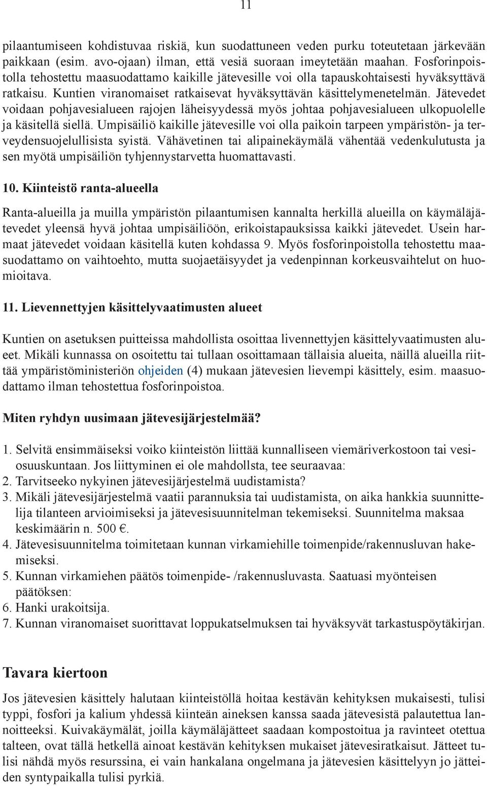 Jätevedet voidaan pohjavesialueen rajojen läheisyydessä myös johtaa pohjavesialueen ulkopuolelle ja käsitellä siellä.
