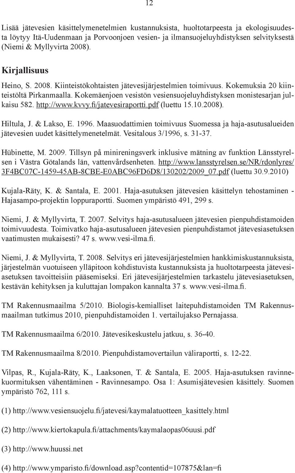 Kokemäenjoen vesistön vesiensuojeluyhdistyksen monistesarjan julkaisu 582. http://www.kvvy.fi/jatevesiraportti.pdf (luettu 15.10.2008). Hiltula, J. & Lakso, E. 1996.