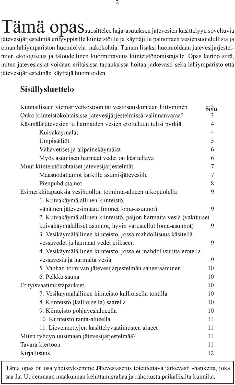 Opas kertoo siitä, miten jätevesiasiat voidaan erilaisissa tapauksissa hoitaa järkevästi sekä lähiympäristö että jätevesijärjestelmän käyttäjä huomioiden.