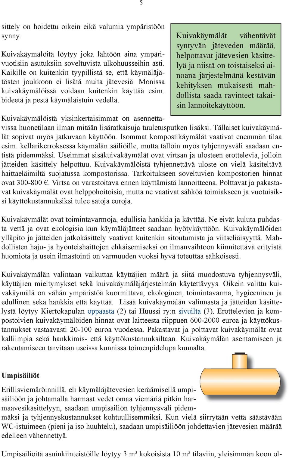 Kuivakäymälät vähentävät syntyvän jäteveden määrää, helpottavat jätevesien käsittelyä ja niistä on toistaiseksi ainoana järjestelmänä kestävän kehityksen mukaisesti mahdollista saada ravinteet