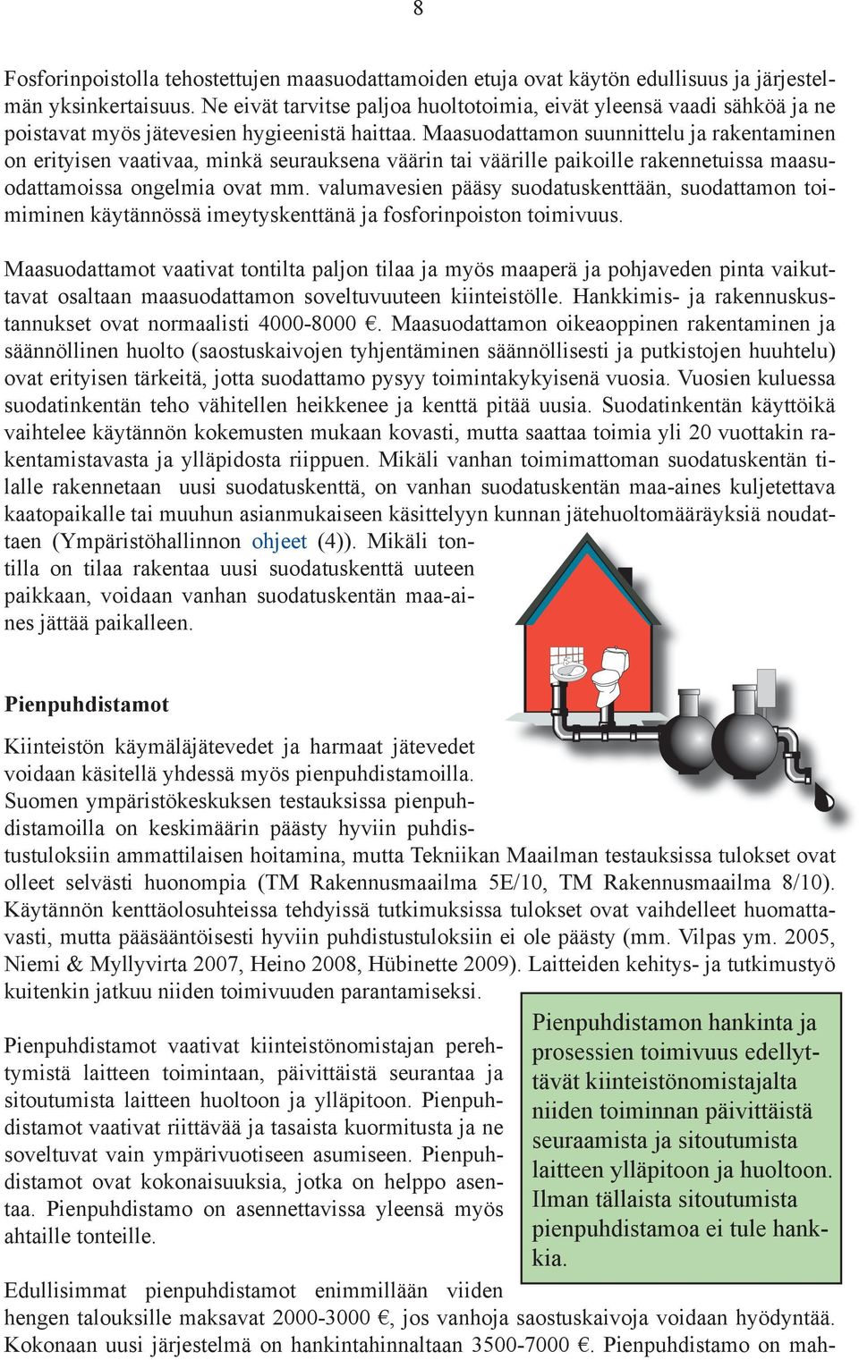 Maasuodattamon suunnittelu ja rakentaminen on erityisen vaativaa, minkä seurauksena väärin tai väärille paikoille rakennetuissa maasuodattamoissa ongelmia ovat mm.