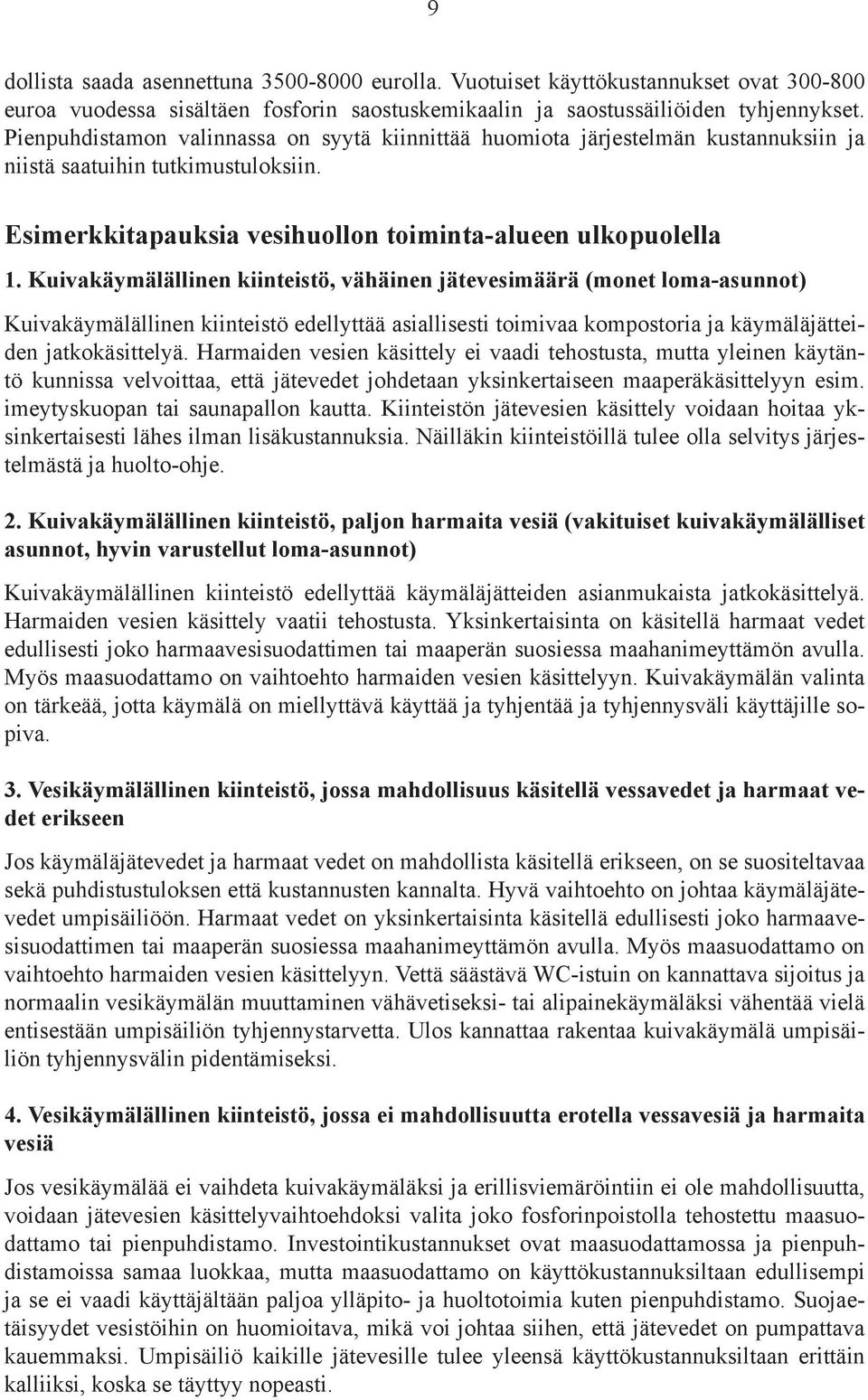 Kuivakäymälällinen kiinteistö, vähäinen jätevesimäärä (monet loma-asunnot) Kuivakäymälällinen kiinteistö edellyttää asiallisesti toimivaa kompostoria ja käymäläjätteiden jatkokäsittelyä.