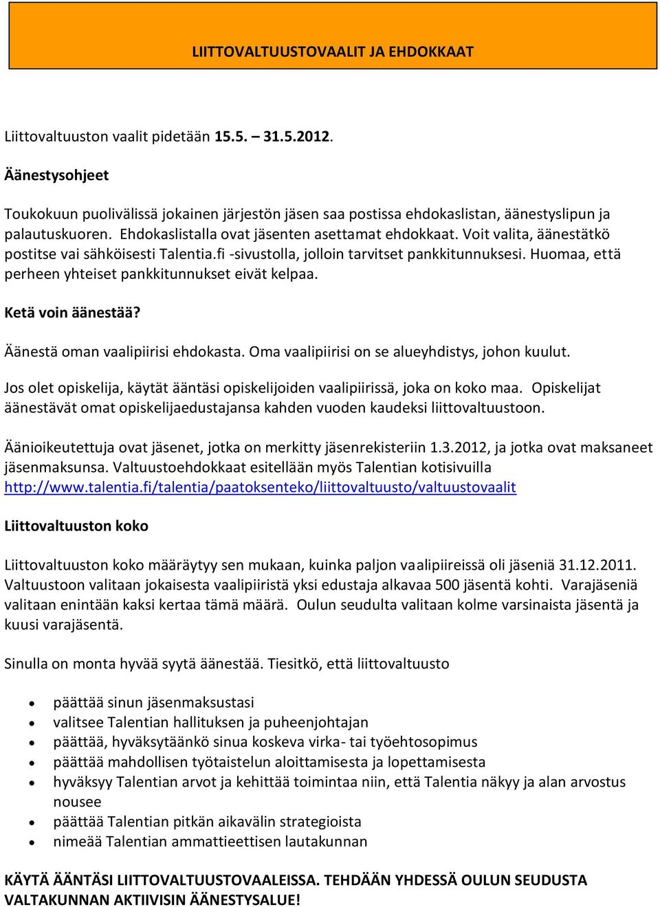 Voit valita, äänestätkö postitse vai sähköisesti Talentia.fi -sivustolla, jolloin tarvitset pankkitunnuksesi. Huomaa, että perheen yhteiset pankkitunnukset eivät kelpaa. Ketä voin äänestää?