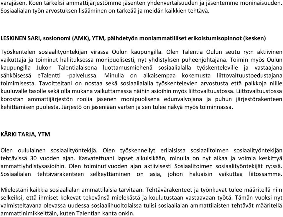 Olen Talentia Oulun seutu ry:n aktiivinen vaikuttaja ja toiminut hallituksessa monipuolisesti, nyt yhdistyksen puheenjohtajana.