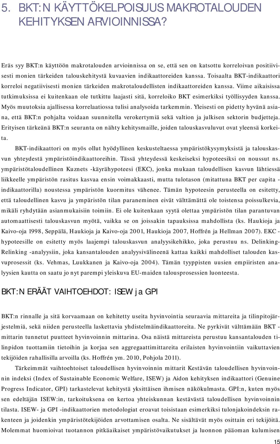 Toisaalta BKT-indikaattori korreloi negatiivisesti monien tärkeiden makrotaloudellisten indikaattoreiden kanssa.