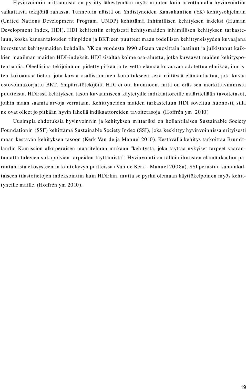 HDI kehitettiin erityisesti kehitysmaiden inhimillisen kehityksen tarkasteluun, koska kansantalouden tilinpidon ja BKT:een puutteet maan todellisen kehittyneisyyden kuvaajana korostuvat kehitysmaiden