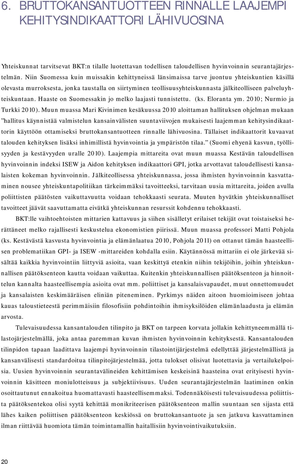 palveluyhteiskuntaan. Haaste on Suomessakin jo melko laajasti tunnistettu. (ks. Eloranta ym. 2010; Nurmio ja Turkki 2010).