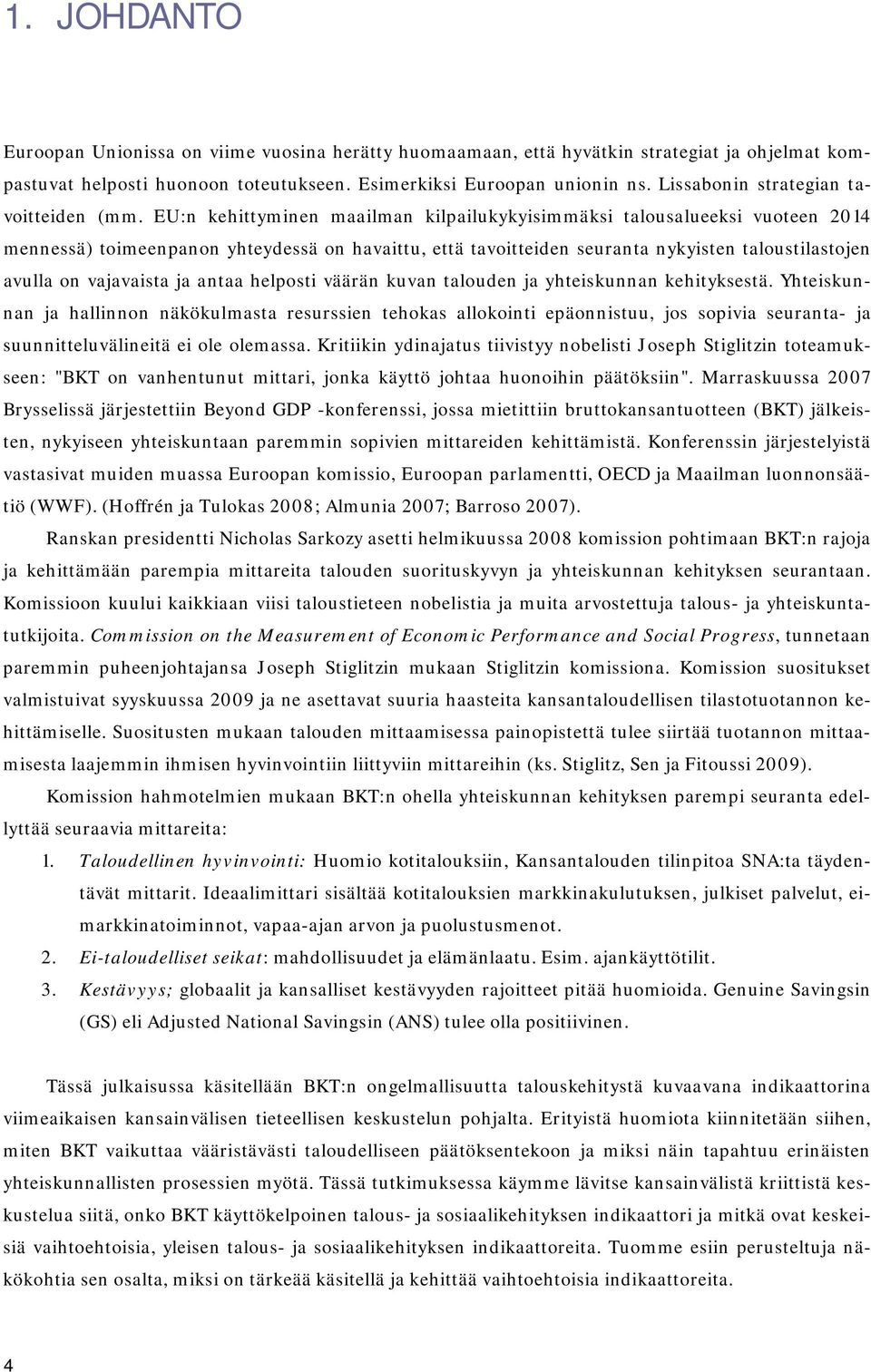 EU:n kehittyminen maailman kilpailukykyisimmäksi talousalueeksi vuoteen 2014 mennessä) toimeenpanon yhteydessä on havaittu, että tavoitteiden seuranta nykyisten taloustilastojen avulla on vajavaista