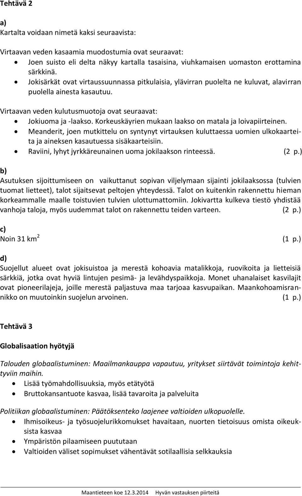 Korkeuskäyrien mukaan laakso on matala ja loivapiirteinen. Meanderit, joen mutkittelu on syntynyt virtauksen kuluttaessa uomien ulkokaarteita ja aineksen kasautuessa sisäkaarteisiin.