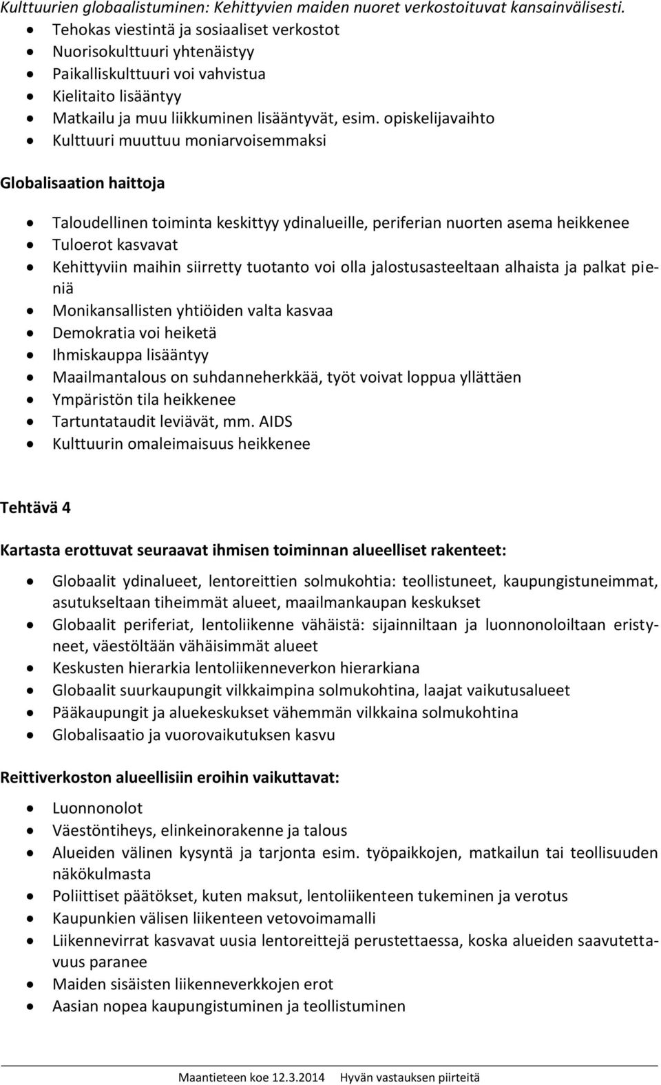 opiskelijavaihto Kulttuuri muuttuu moniarvoisemmaksi Globalisaation haittoja Taloudellinen toiminta keskittyy ydinalueille, periferian nuorten asema heikkenee Tuloerot kasvavat Kehittyviin maihin