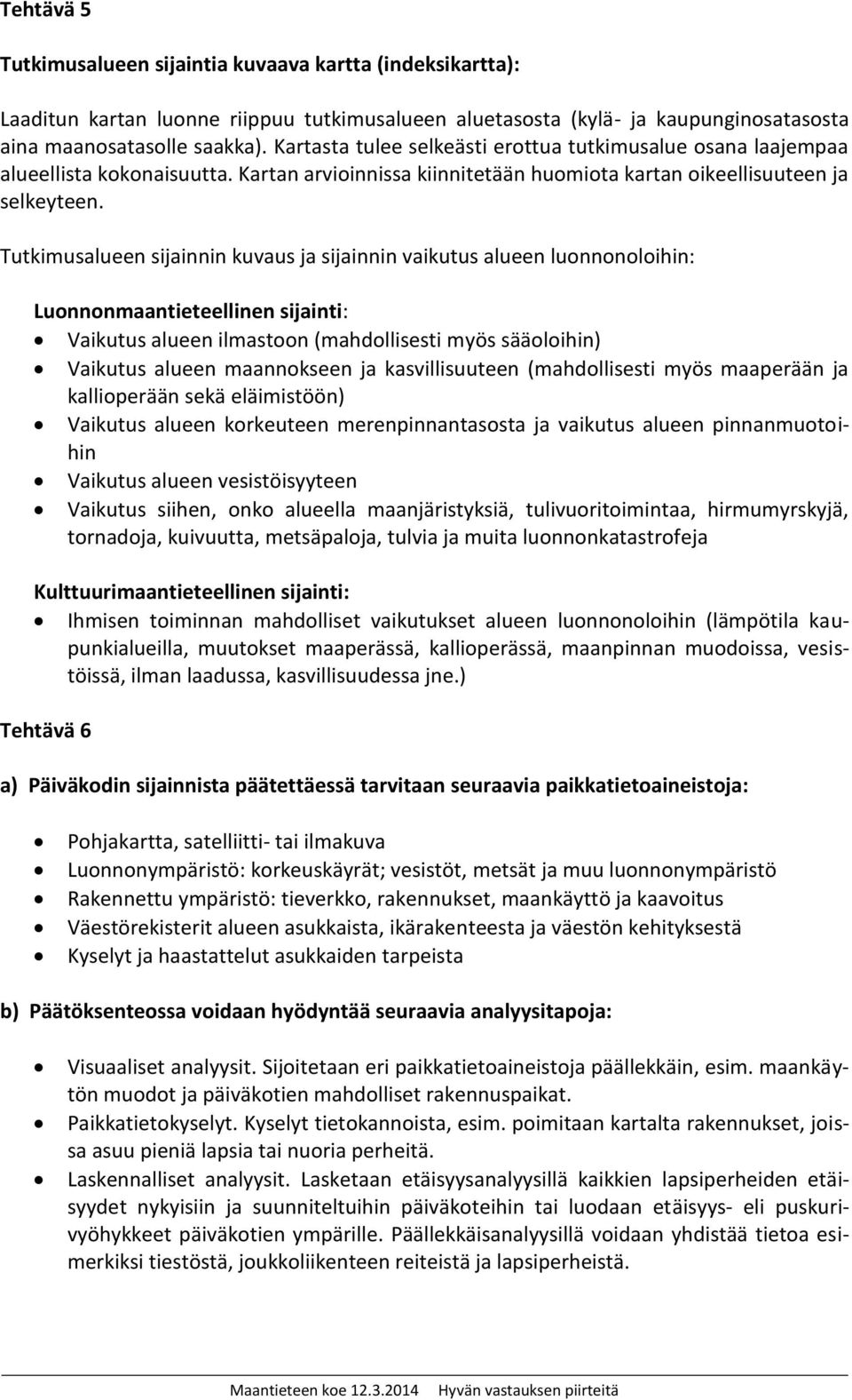 Tutkimusalueen sijainnin kuvaus ja sijainnin vaikutus alueen luonnonoloihin: Luonnonmaantieteellinen sijainti: Vaikutus alueen ilmastoon (mahdollisesti myös sääoloihin) Vaikutus alueen maannokseen ja