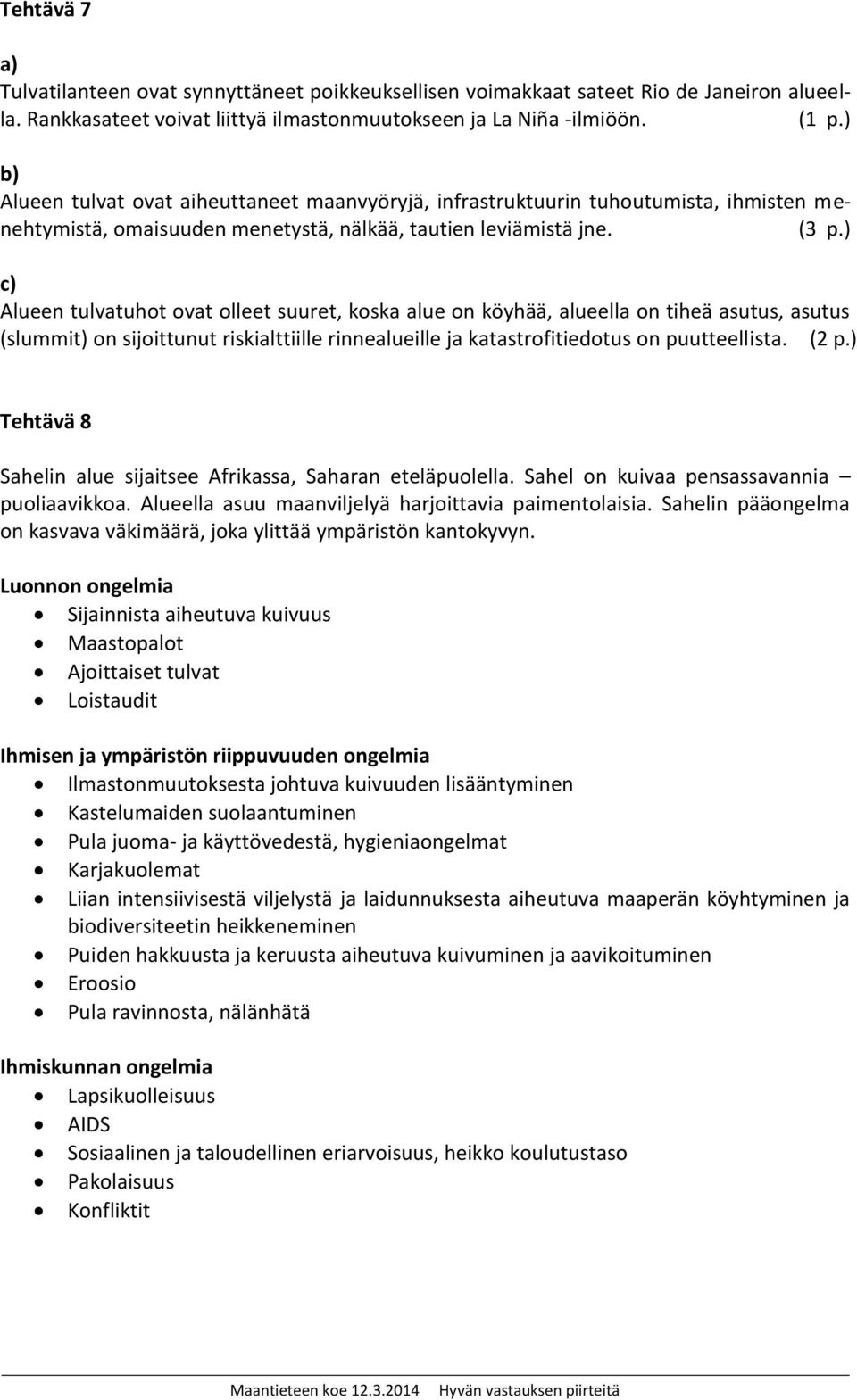 c) Alueen tulvatuhot ovat olleet suuret, koska alue on köyhää, alueella on tiheä asutus, asutus (slummit) on sijoittunut riskialttiille rinnealueille ja katastrofitiedotus on puutteellista. (2 p.