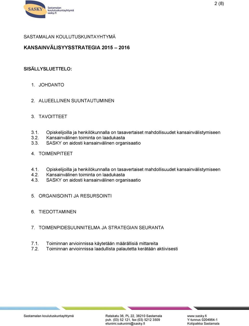 Opiskelijoilla ja henkilökunnalla on tasavertaiset mahdollisuudet kansainvälistymiseen 4.2. Kansainvälinen toiminta on laadukasta 4.3. SASKY on aidosti kansainvälinen organisaatio 5.