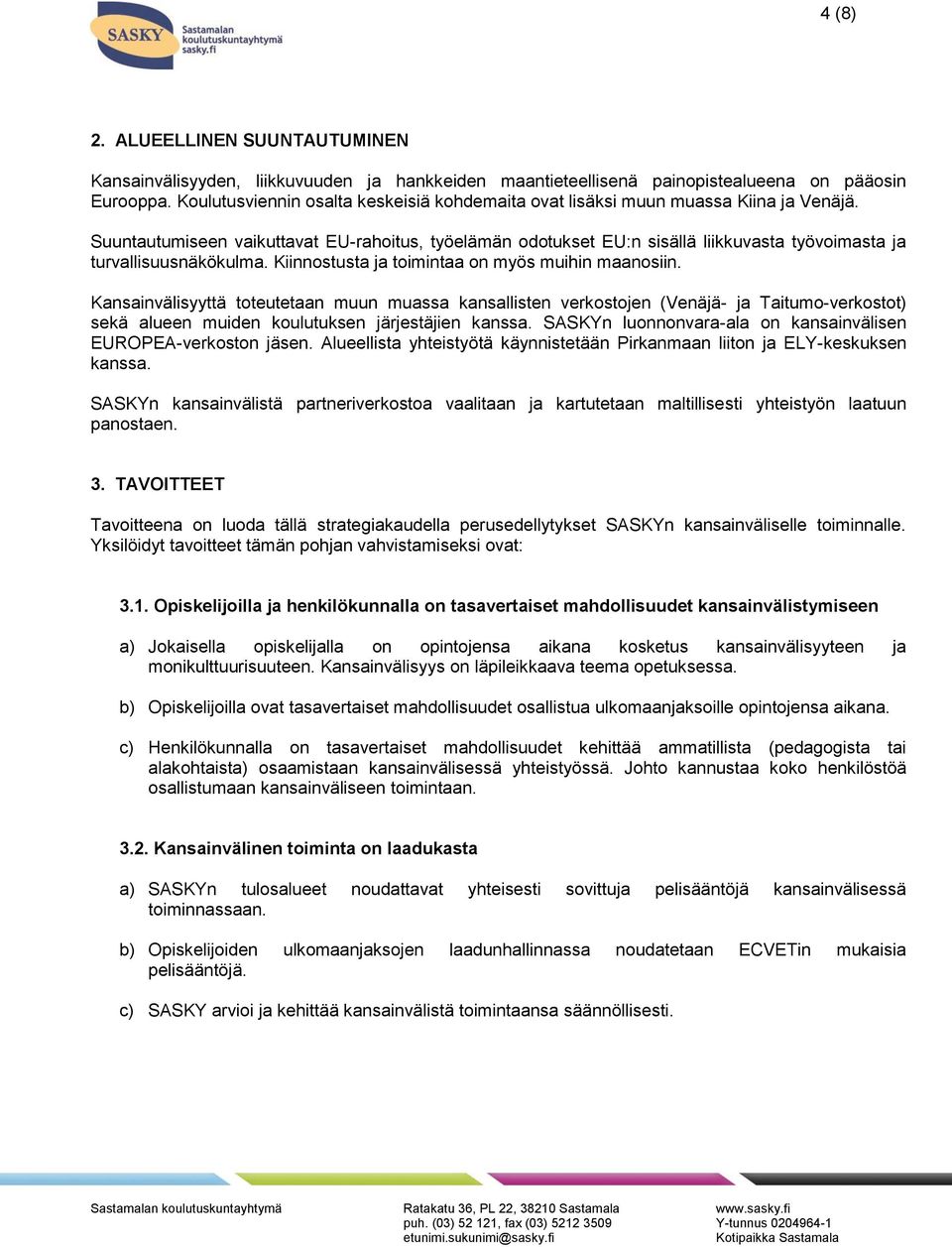 Suuntautumiseen vaikuttavat EU-rahoitus, työelämän odotukset EU:n sisällä liikkuvasta työvoimasta ja turvallisuusnäkökulma. Kiinnostusta ja toimintaa on myös muihin maanosiin.