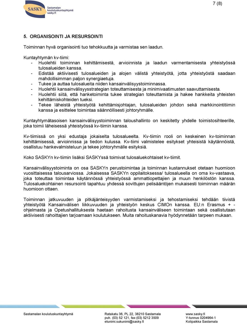 - Edistää aktiivisesti tulosalueiden ja alojen välistä yhteistyötä, jotta yhteistyöstä saadaan mahdollisimman paljon synergiaetuja. - Tukee ja auttaa tulosalueita niiden kansainvälisyystoiminnassa.