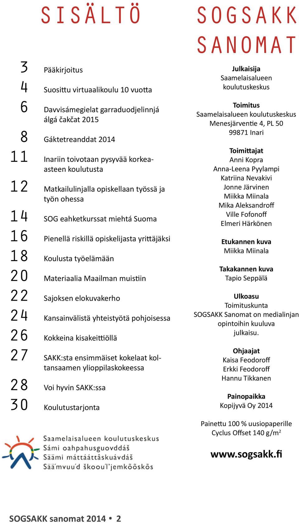 elokuvakerho 24 Kansainvälistä yhteistyötä pohjoisessa 26 Kokkeina kisakeittiöllä 27 SAKK:sta ensimmäiset kokelaat koltansaamen ylioppilaskokeessa 28 Voi hyvin SAKK:ssa 30 Koulutustarjonta SOGSAKK