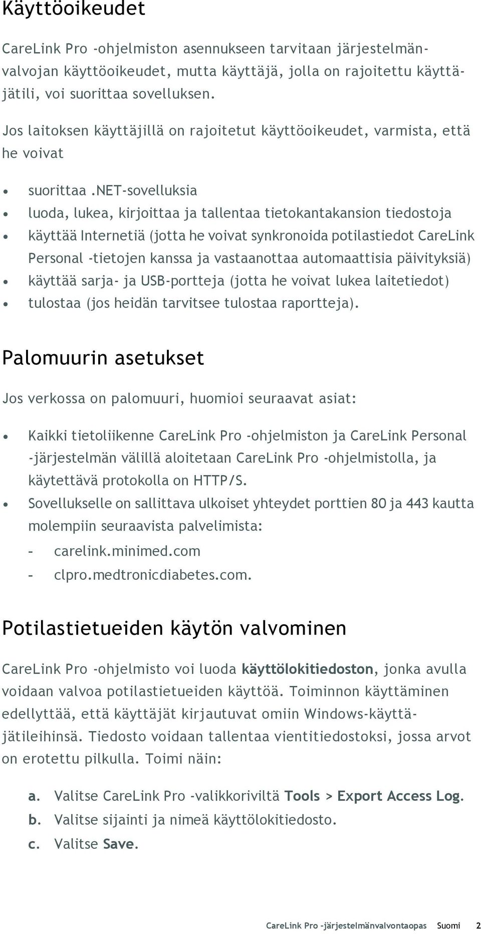 net-sovelluksia luoda, lukea, kirjoittaa ja tallentaa tietokantakansion tiedostoja käyttää Internetiä (jotta he voivat synkronoida potilastiedot CareLink Personal -tietojen kanssa ja vastaanottaa