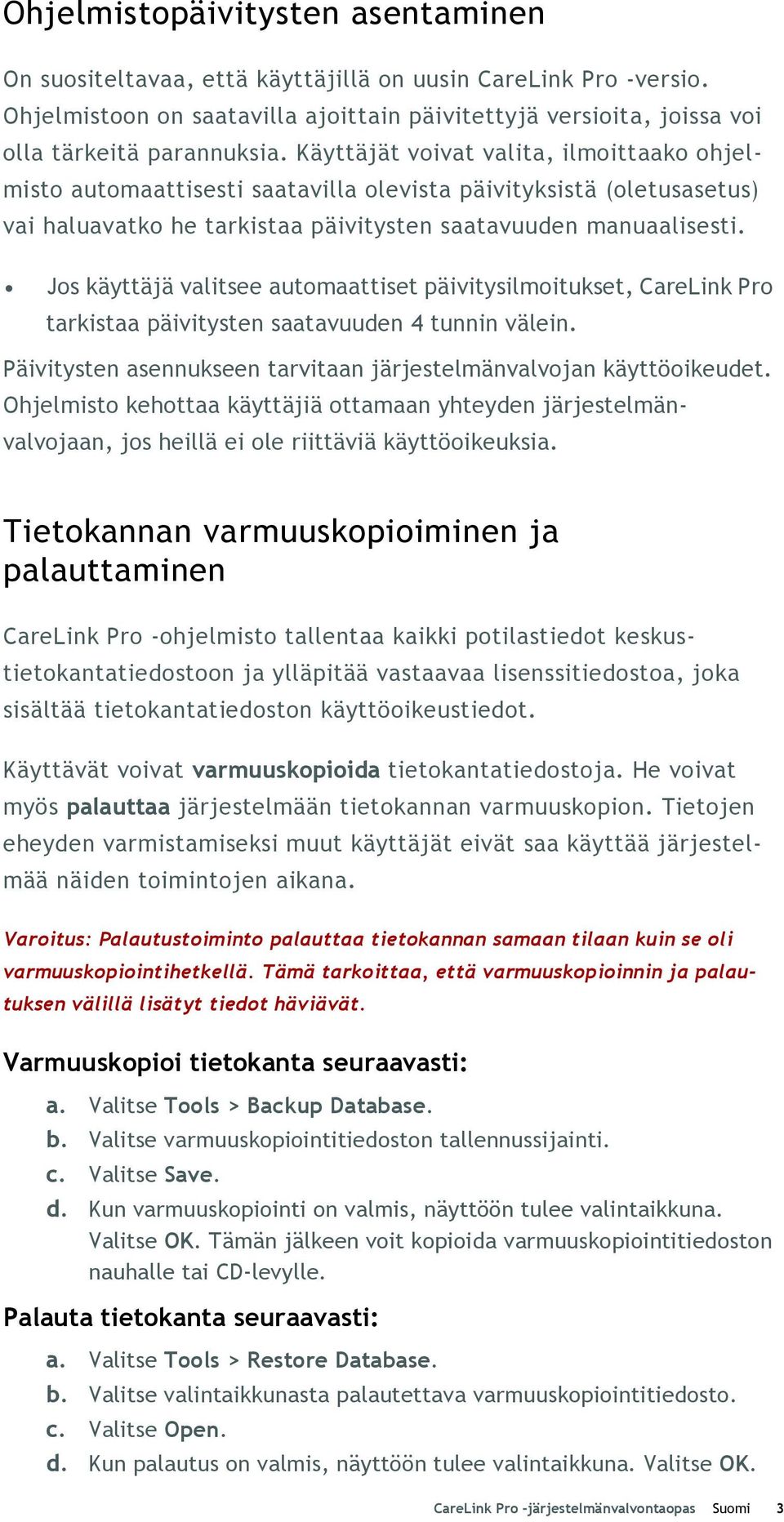 Jos käyttäjä valitsee automaattiset päivitysilmoitukset, CareLink Pro tarkistaa päivitysten saatavuuden 4 tunnin välein. Päivitysten asennukseen tarvitaan järjestelmänvalvojan käyttöoikeudet.