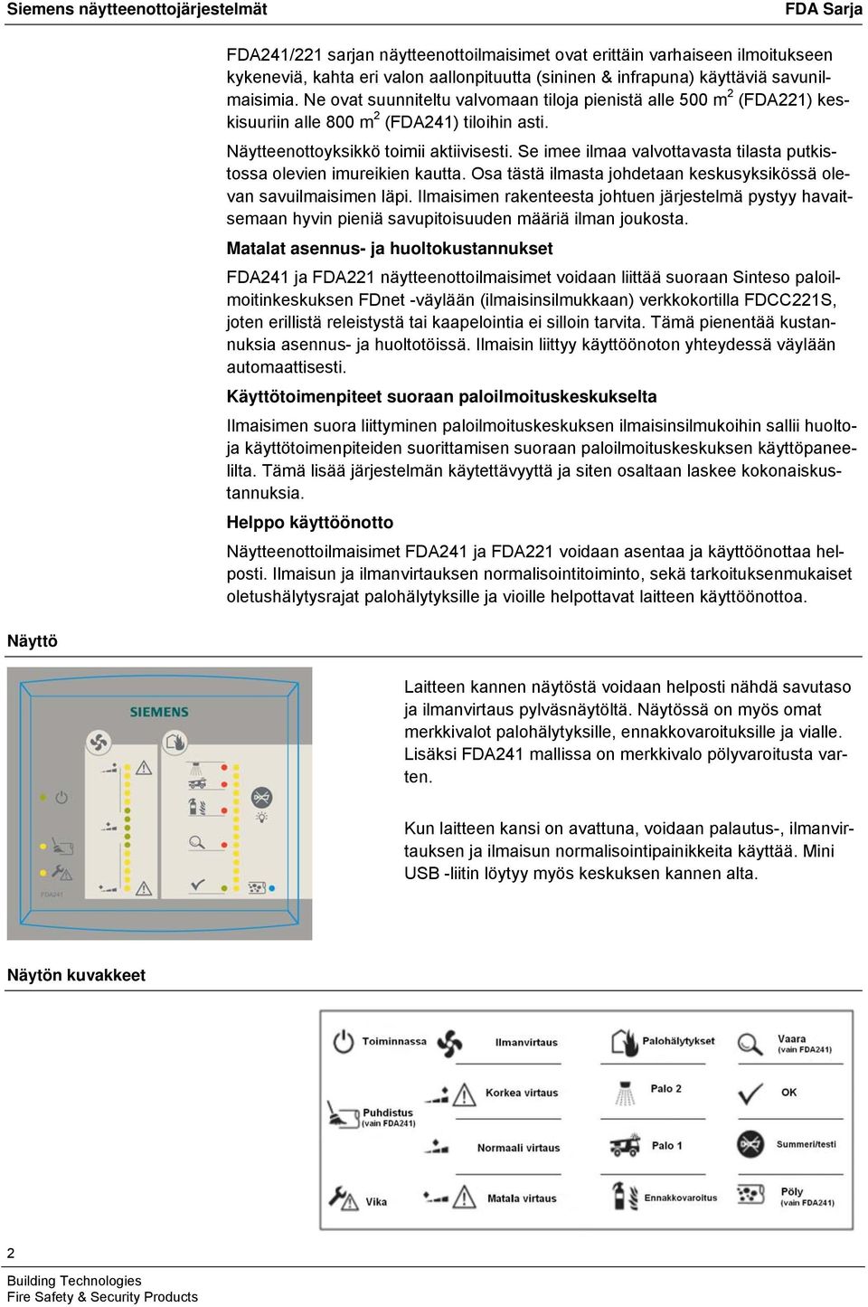 Se imee ilmaa valvottavasta tilasta putkistossa olevien imureikien kautta. Osa tästä ilmasta johdetaan keskusyksikössä olevan savuilmaisimen läpi.