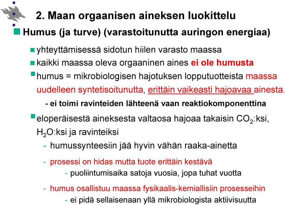 - ei toimi ravinteiden lähteenä vaan reaktiokomponenttina eloperäisestä aineksesta valtaosa hajoaa takaisin CO 2 :ksi, H 2 O:ksi ja ravinteiksi - humussynteesiin jää hyvin vähän