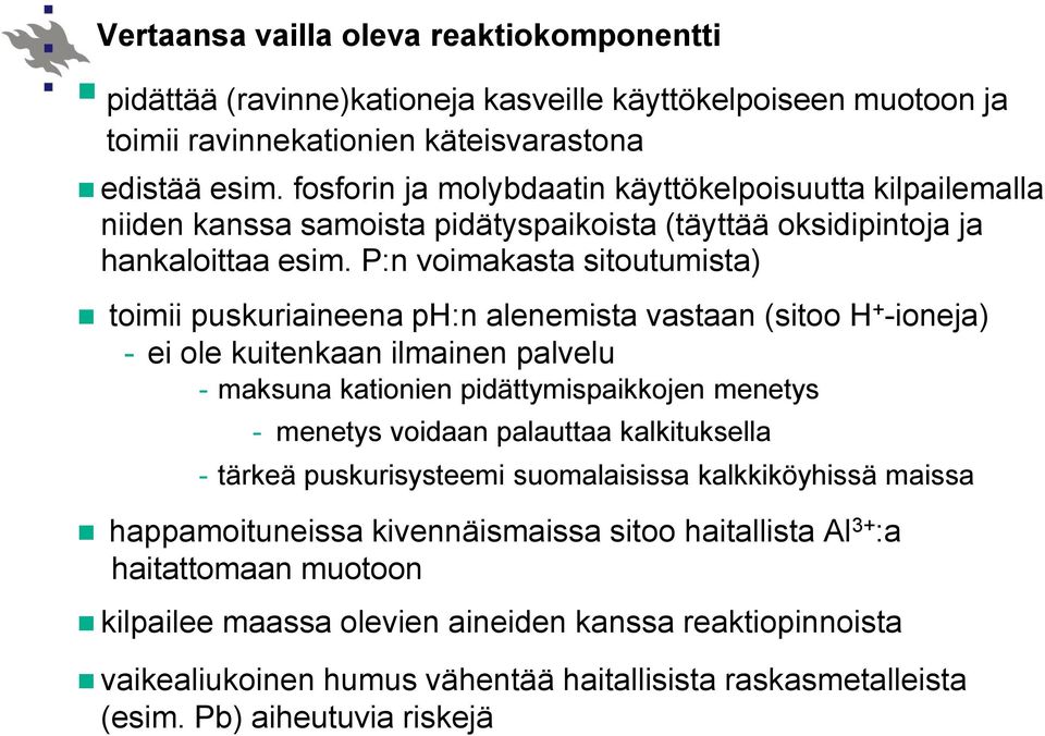 P:n voimakasta sitoutumista) toimii puskuriaineena ph:n alenemista vastaan (sitoo H + -ioneja) - ei ole kuitenkaan ilmainen palvelu - maksuna kationien pidättymispaikkojen menetys - menetys voidaan