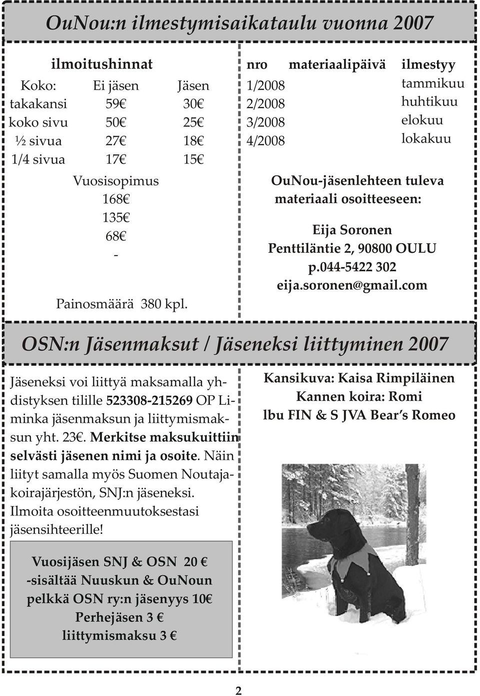 p.044-5422 302 eija.soronen@gmail.com OSN:n Jäsenmaksut / Jäseneksi liittyminen 2007 Jäseneksi voi liittyä maksamalla yhdistyksen tilille 523308-215269 OP Liminka jäsenmaksun ja liittymismaksun yht.