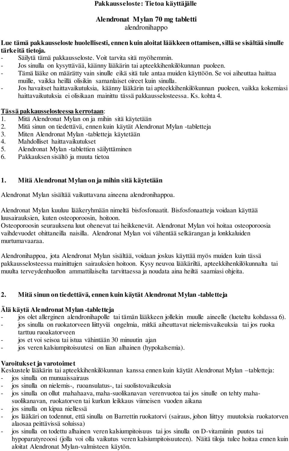 - Tämä lääke on määrätty vain sinulle eikä sitä tule antaa muiden käyttöön. Se voi aiheuttaa haittaa muille, vaikka heillä olisikin samanlaiset oireet kuin sinulla.