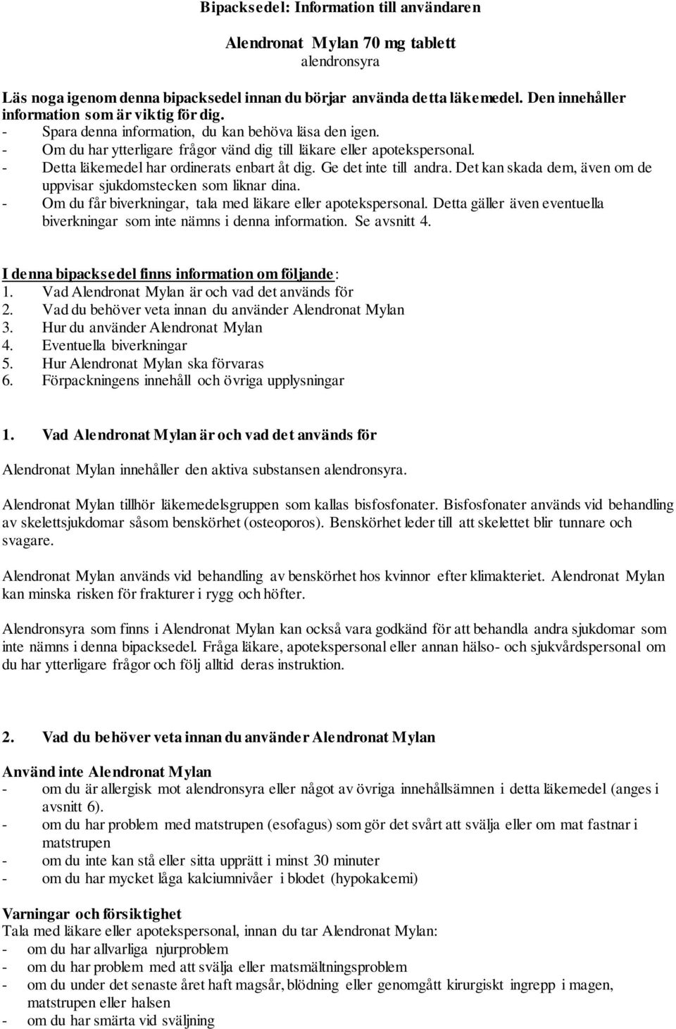 - Detta läkemedel har ordinerats enbart åt dig. Ge det inte till andra. Det kan skada dem, även om de uppvisar sjukdomstecken som liknar dina.