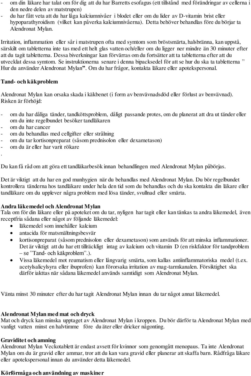 Irritation, inflammation eller sår i matstrupen ofta med symtom som bröstsmärta, halsbränna, kan uppstå, särskilt om tabletterna inte tas med ett helt glas vatten och/eller om du ligger ner mindre än