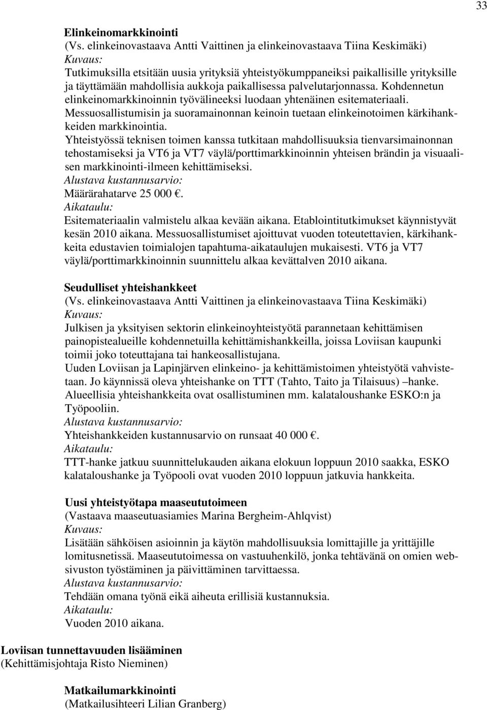 paikallisessa palvelutarjonnassa. Kohdennetun elinkeinomarkkinoinnin työvälineeksi luodaan yhtenäinen esitemateriaali.