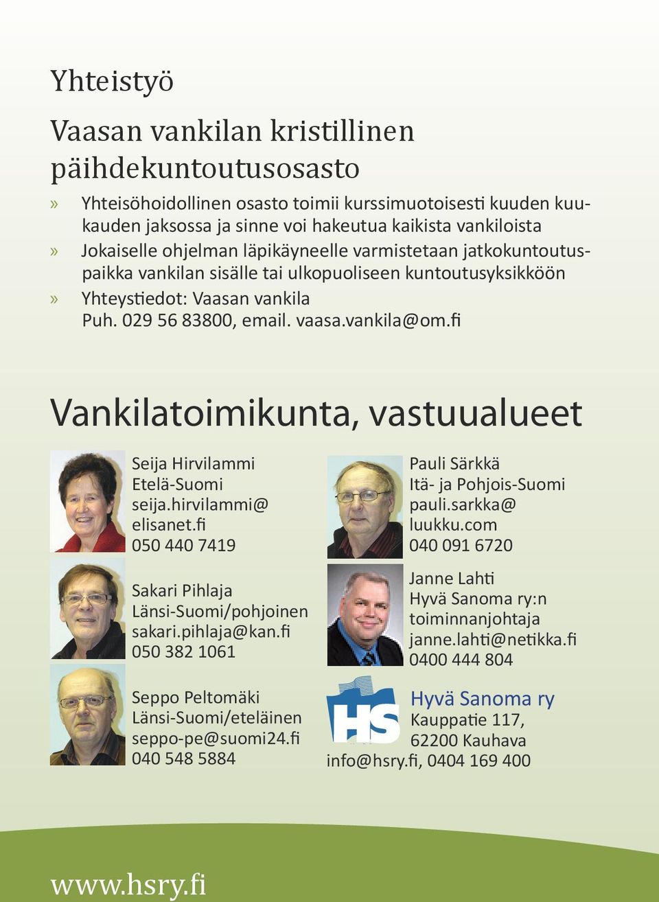 fi Vankilatoimikunta, vastuualueet Seija Hirvilammi Etelä-Suomi seija.hirvilammi@ elisanet.fi 050 440 7419 Sakari Pihlaja Länsi-Suomi/pohjoinen sakari.pihlaja@kan.