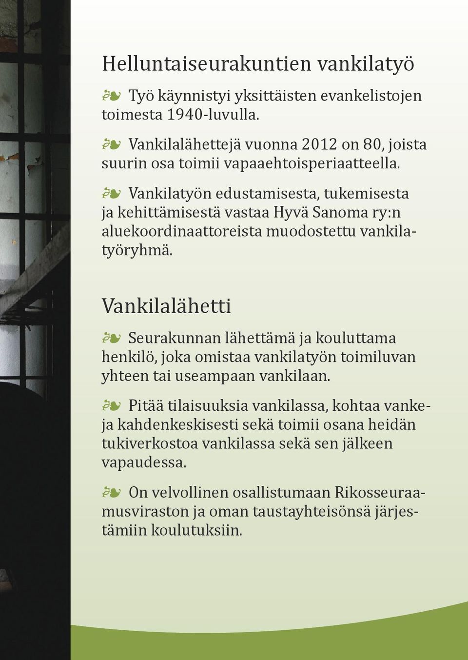 Vankilatyön edustamisesta, tukemisesta ja kehittämisestä vastaa Hyvä Sanoma ry:n aluekoordinaattoreista muodostettu vankilatyöryhmä.