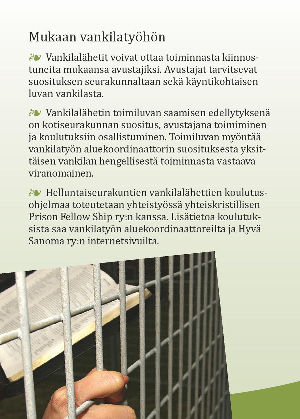 Vankilalähetin toimiluvan saamisen edellytyksenä on kotiseurakunnan suositus, avustajana toimiminen ja koulutuksiin osallistuminen.