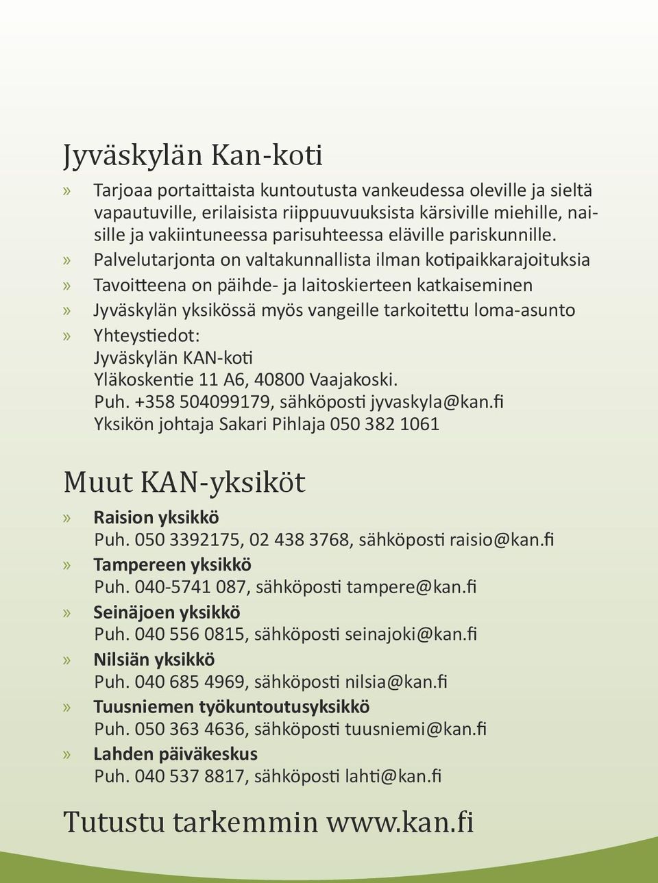 Palvelutarjonta on valtakunnallista ilman kotipaikkarajoituksia Tavoitteena on päihde- ja laitoskierteen katkaiseminen Jyväskylän yksikössä myös vangeille tarkoitettu loma-asunto Yhteystiedot:
