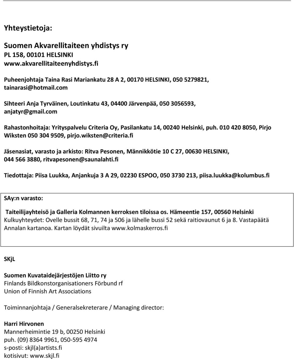 010 420 8050, Pirjo Wiksten 050 304 9509, pirjo.wiksten@criteria.fi Jäsenasiat, varasto ja arkisto: Ritva Pesonen, Männikkötie 10 C 27, 00630 HELSINKI, 044 566 3880, ritvapesonen@saunalahti.