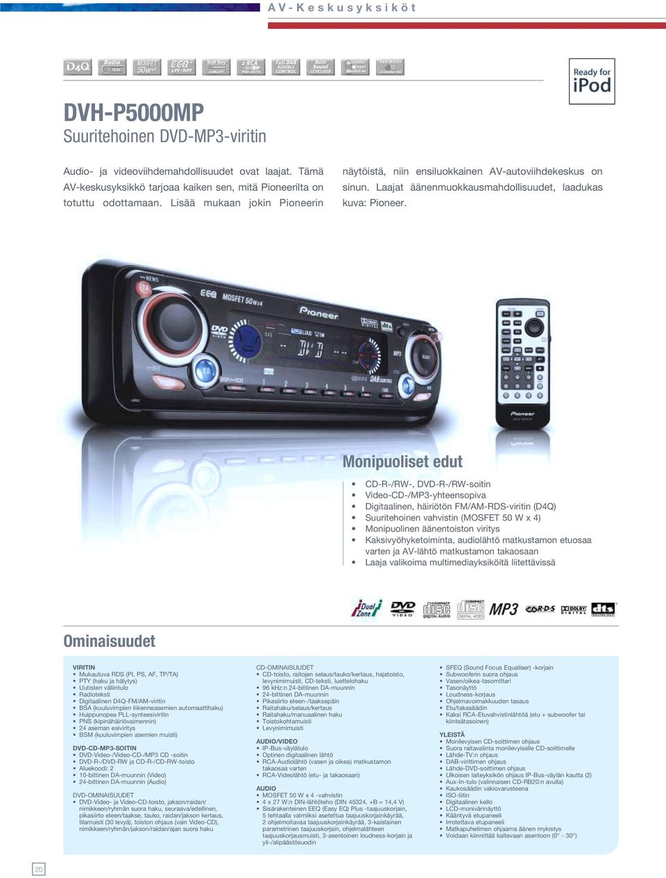 Monipuoliset edut CD-R-/RW-, DVD-R-/RW-soitin Video-CD-/MP3-yhteensopiva Digitaalinen, häiriötön FM/AM-RDS-viritin (D4Q) Suuritehoinen vahvistin (MOSFET 50 W x 4) Monipuolinen äänentoiston viritys