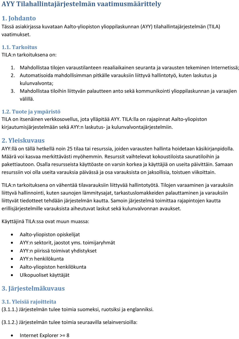 Automatisoida mahdollisimman pitkälle varauksiin liittyvä hallintotyö, kuten laskutus ja kulunvalvonta; 3.