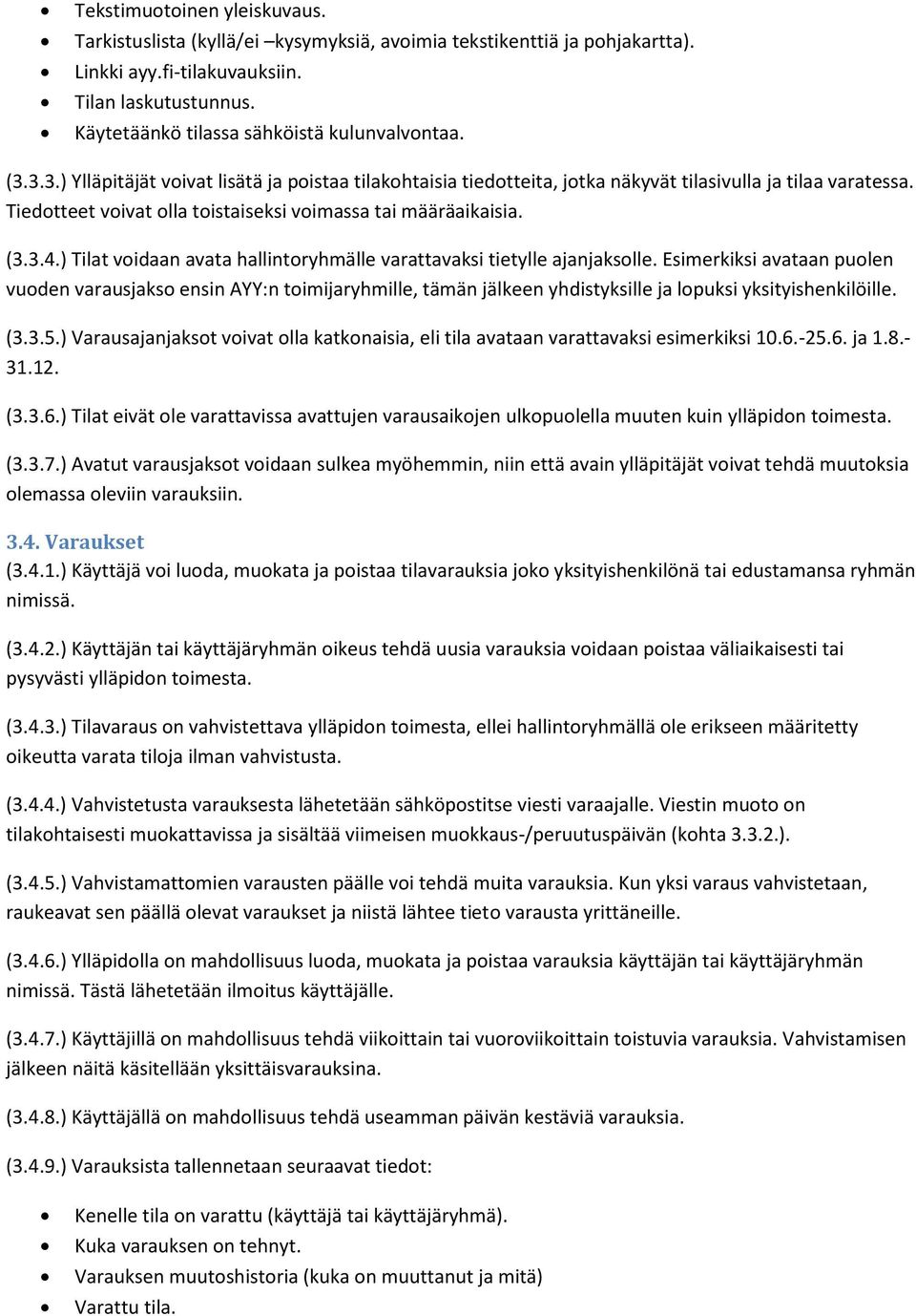 Tiedotteet voivat olla toistaiseksi voimassa tai määräaikaisia. (3.3.4.) Tilat voidaan avata hallintoryhmälle varattavaksi tietylle ajanjaksolle.