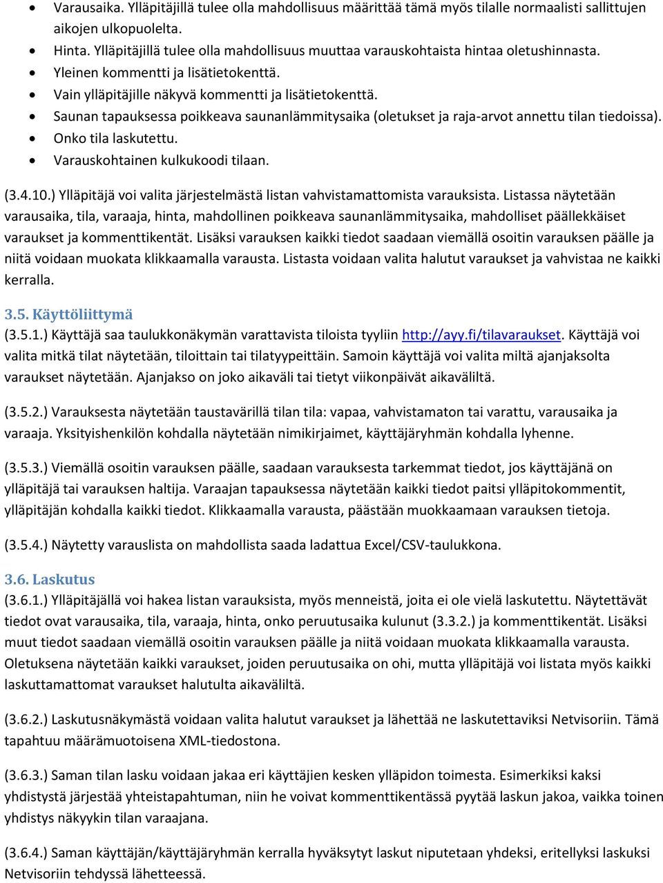 Saunan tapauksessa poikkeava saunanlämmitysaika (oletukset ja raja-arvot annettu tilan tiedoissa). Onko tila laskutettu. Varauskohtainen kulkukoodi tilaan. (3.4.10.