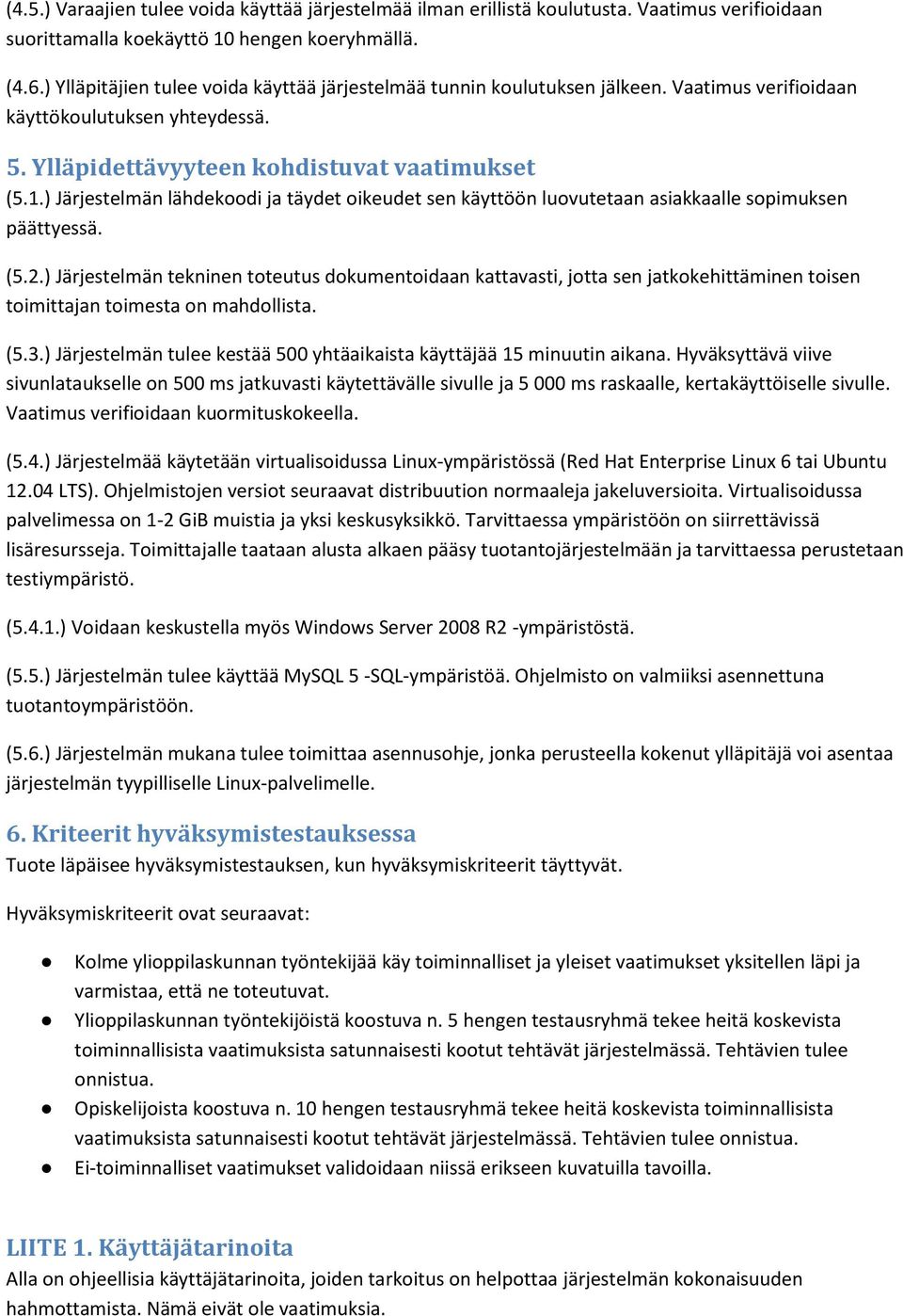 ) Järjestelmän lähdekoodi ja täydet oikeudet sen käyttöön luovutetaan asiakkaalle sopimuksen päättyessä. (5.2.