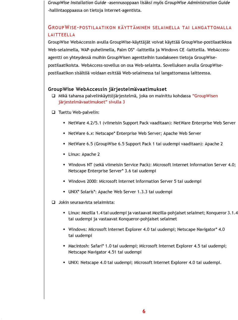 Palm OS* -laitteilla ja Windows CE -laitteilla. WebAccessagentti on yhteydessä muihin GroupWisen agentteihin tuodakseen tietoja GroupWisepostilaatikoista. WebAccess-sovellus on osa Web-selainta.